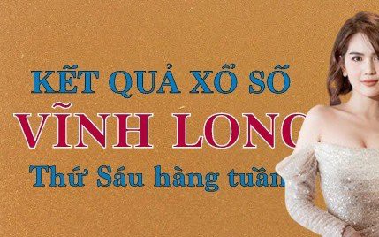 XSVL hôm nay: Trực tiếp xổ số Vĩnh Long thứ Sáu ngày 28/7/2023