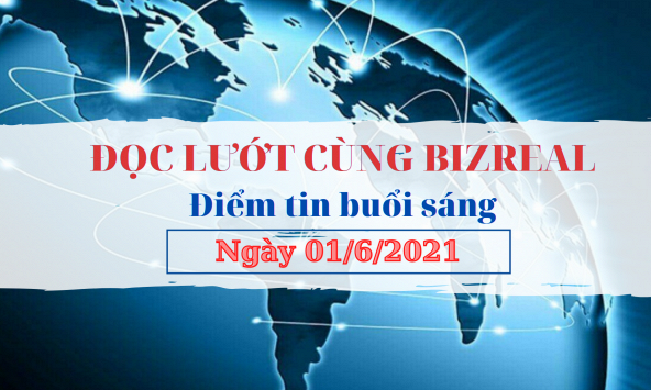 Đọc lướt cùng Bizreal ngày 01/6