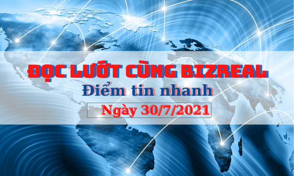 Đọc lướt cùng Bizreal ngày 30/7