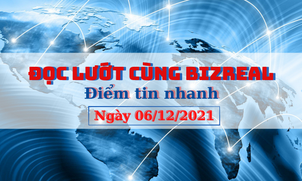 Đọc lướt cùng Bizreal ngày 06/12
