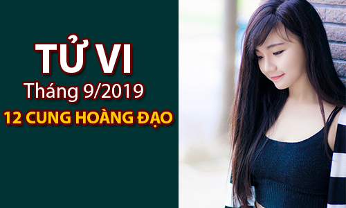 Tử vi tháng 9/2019 của 12 cung hoàng đạo: Tiền sẽ đến với Xử Nữ, Nhân Mã có khả năng thăng chức