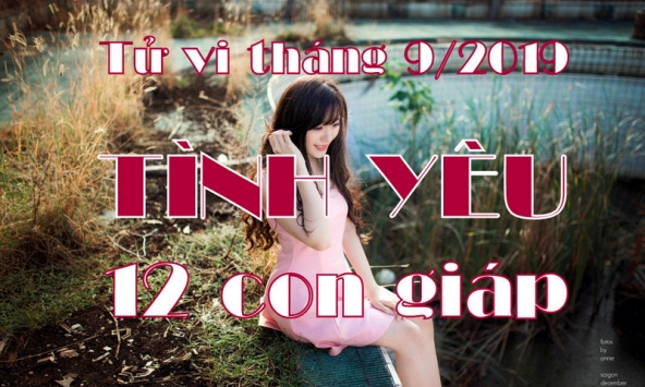 Tử vi tháng 9/2019 về tình yêu 12 con giáp: Thân đào hoa, Dậu có người theo đuổi