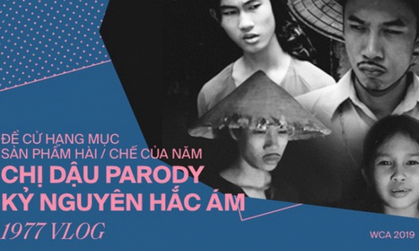 WeChoice Awards 2019: Chị Dậu Parody - Kỷ nguyên hắc ám của 1977 Vlog trở thành sản phẩm hài/chế của năm