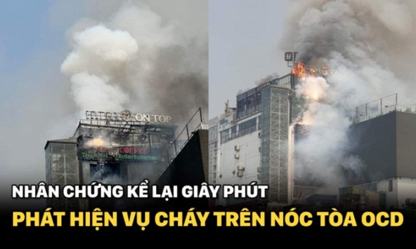 Nhân chứng kể lại giây phút phát hiện vụ cháy trên nóc tòa OCD: 'Nhiều tiếng nổ phát ra khiến ai cũng hoảng sợ' 