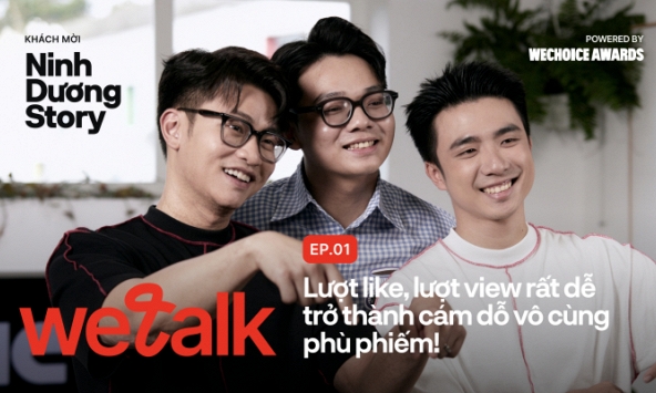 Ninh Dương Story: Lượt like, lượt view rất dễ trở thành cám dỗ vô cùng phù phiếm! (#WeTalk EP01)