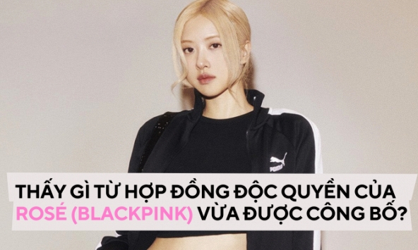 Thấy gì từ hợp đồng độc quyền của Rosé (BLACKPINK) vừa được công bố?