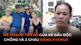 Kế hoạch tàn ác của nghi phạm đầu độc chồng và hai cháu nhỏ bằng xyanua