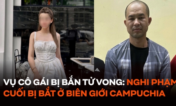 Vụ cô gái 22 tuổi bị bắn tử vong ở Hà Nội: Nghi phạm cuối cùng bị bắt ở biên giới với Campuchia