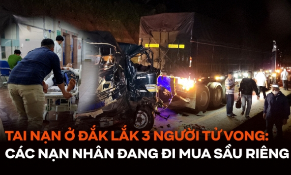 Tai nạn ở Đắk Lắk khiến 3 người tử vong: Các nạn nhân đang trên đường đi mua sầu riêng
