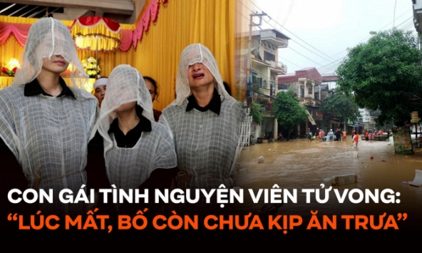 Con gái tình nguyện viên tử vong do lật thuyền cứu trợ ở Yên Bái: 'Đến lúc mất, bố còn chưa kịp ăn trưa'