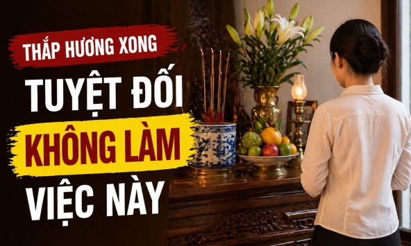 Thắp hương xong tuyệt đối không làm việc này kẻo dễ bị cho là thiếu thành kính