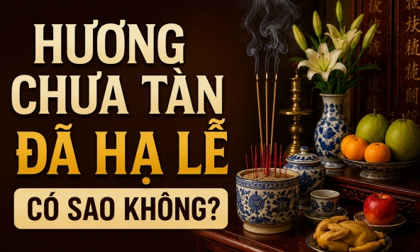 Hương chưa tàn đã hạ lễ có sao không?