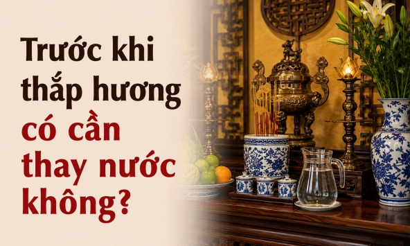 Trước khi thắp hương có cần thay nước không?
