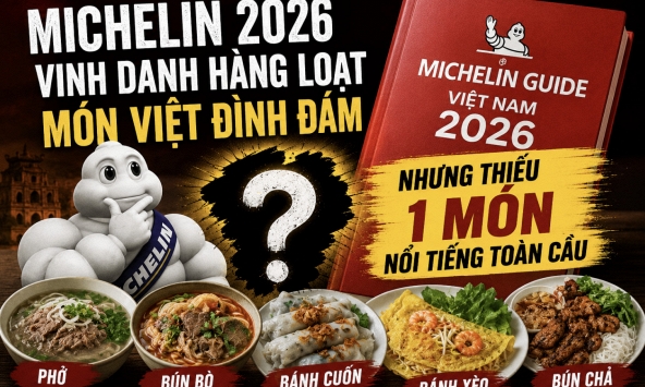 Michelin 2026 vinh danh hàng loạt món Việt đình đám từ phở, bún bò, bánh cuốn, bánh xèo... nhưng thiếu 1 MÓN nổi tiếng toàn cầu