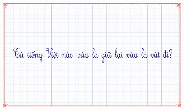 Trong tiếng Việt có một từ vừa là giữ lại vừa là vứt đi