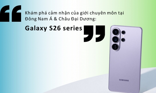 Khám phá cảm nhận của giới chuyên môn tại Đông Nam Á & Châu Đại Dương: Galaxy S26 Series