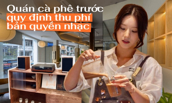 Từ 1/7, quán cà phê, nhà hàng phát nhạc phải trả thêm tiền bản quyền: Các ông bà chủ tại Hà Nội, TP.HCM nói gì?
