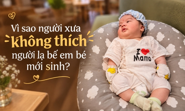 Vì sao người xưa không thích người lạ bế em bé mới sinh?