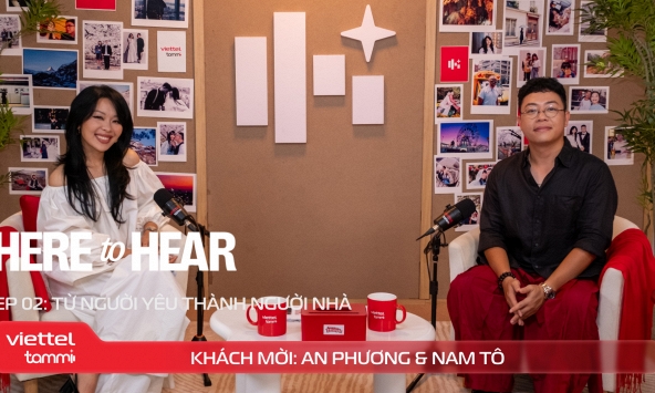 Here to Hear x VIETTEL TAMMI: (Tập 02) An Phương và Nam Tô - Từ người yêu thành người nhà