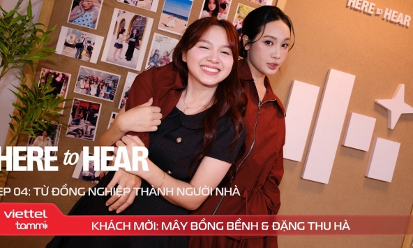 Here to Hear x VIETTEL TAMMI: (Tập 04) Mây Bồng Bềnh và Đặng Thu Hà Schannel - Từ đồng nghiệp thành người nhà