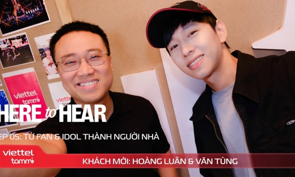 Here to Hear x VIETTEL TAMMI: (Tập 05) Hoàng Luân và Văn Tùng