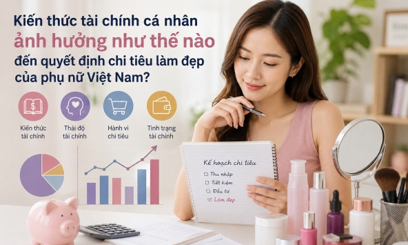 Kiến thức tài chính cá nhân ảnh hưởng như thế nào đến quyết định chi tiêu làm đẹp của phụ nữ Việt Nam?
